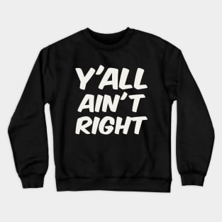 Y'all Ain't Right Crewneck Sweatshirt